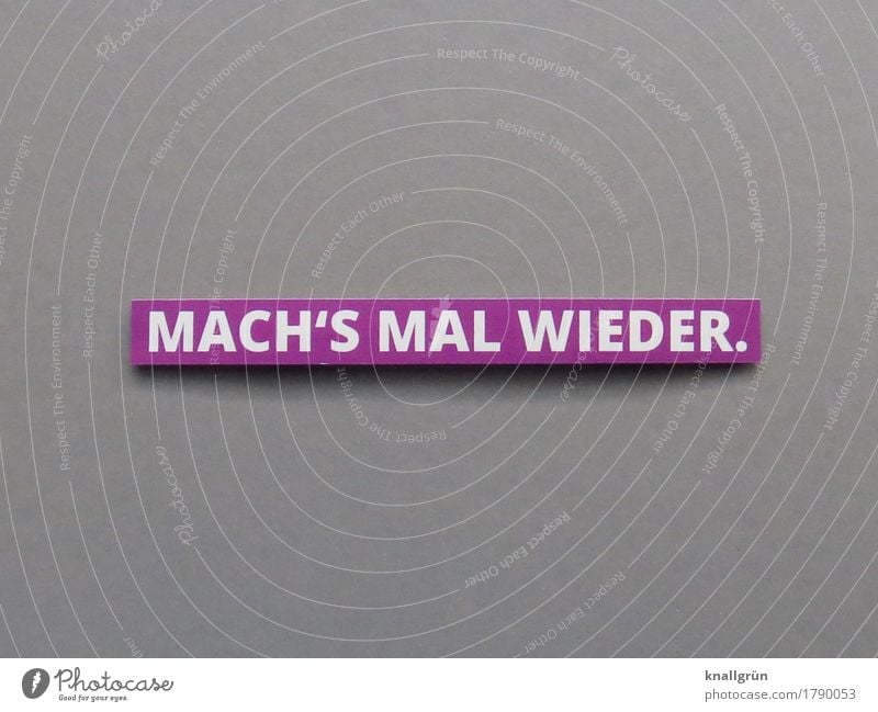 MACH'S MAL WIEDER. Schriftzeichen Schilder & Markierungen Kommunizieren machen eckig grau violett weiß Gefühle Stimmung Freude Zufriedenheit Lebensfreude