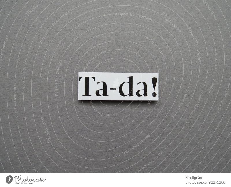 Ta-da! Schriftzeichen Schilder & Markierungen Kommunizieren eckig grau schwarz weiß Gefühle Stimmung Freude Glück Fröhlichkeit Lebensfreude Begeisterung