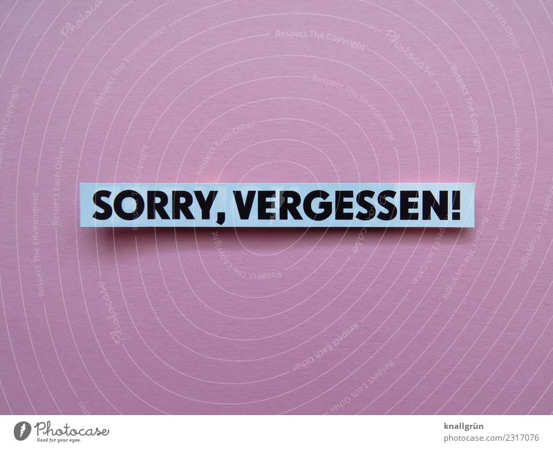 SORRY, VERGESSEN! Schriftzeichen Schilder & Markierungen Kommunizieren rosa schwarz weiß Gefühle Stimmung Ehrlichkeit Reue Enttäuschung Scham Entschuldigung