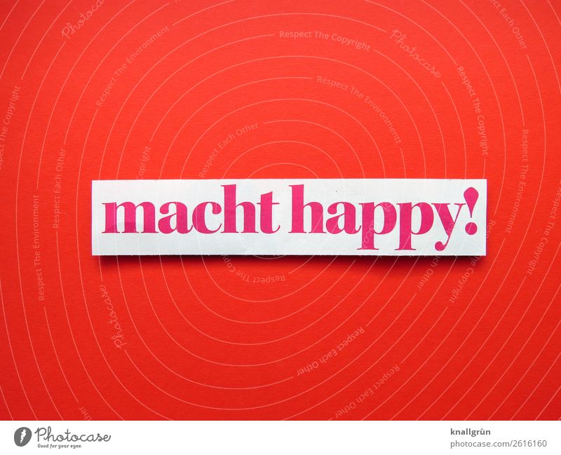 macht happy! Schriftzeichen Schilder & Markierungen Kommunizieren Glück rot weiß Gefühle Freude Fröhlichkeit Zufriedenheit Lebensfreude Begeisterung Euphorie