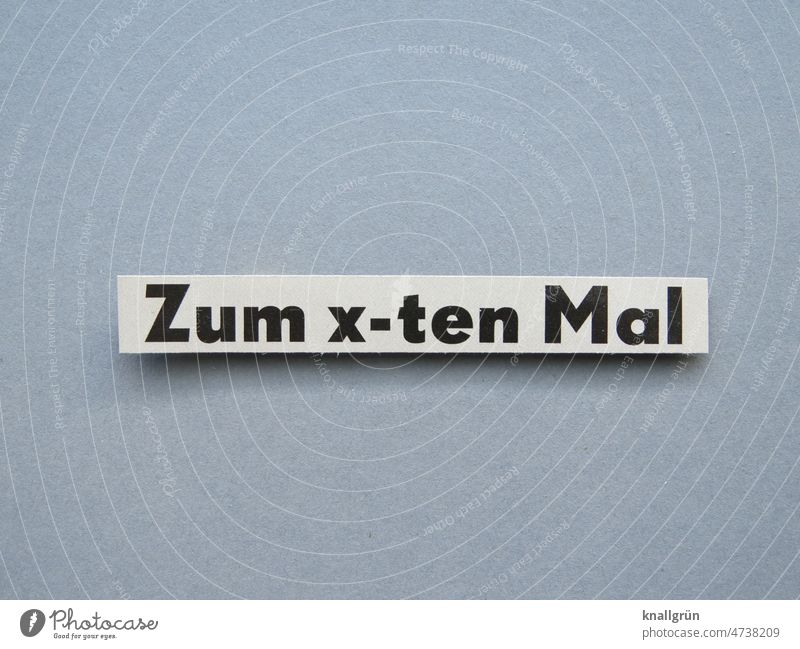 Zum x-ten Mal Wiederholung immer wieder dauernd wiederholdend Typographie Schriftzeichen Buchstaben Text Schilder & Markierungen Wort Menschenleer Kommunikation