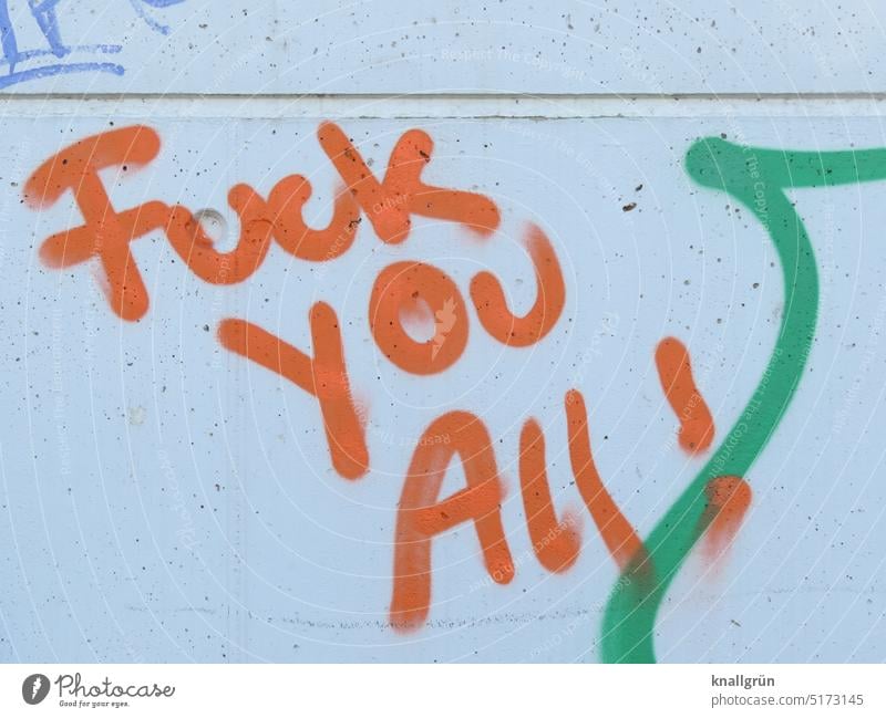 Fuck you all! Graffiti Frustration Gefühle Wut Ärger Aggression gereizt Feindseligkeit Konflikt & Streit rebellisch Verbitterung Stimmung Hass trotzig