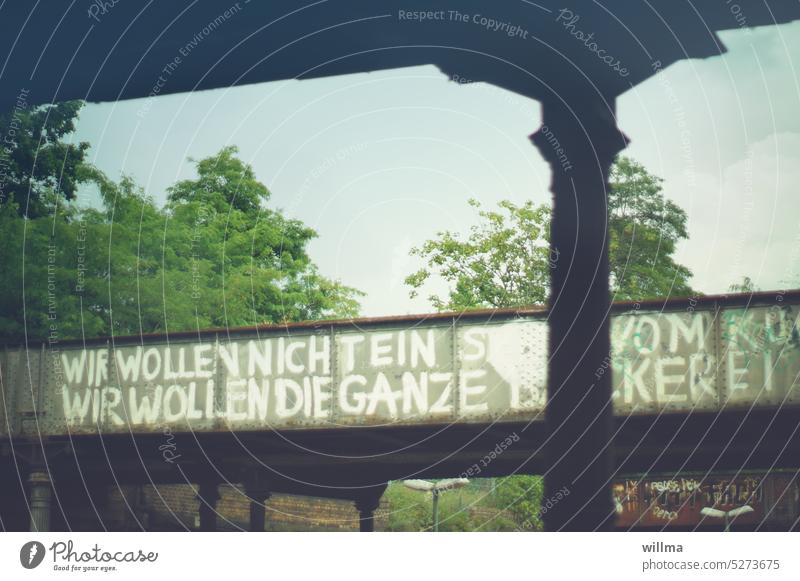 Wir wollen nicht ein Stück vom Kuchen, wir wollen die ganze Bäckerei. Graffiti an einer Stahlbrücke in Berlin. Brücke Protest aufbegehren